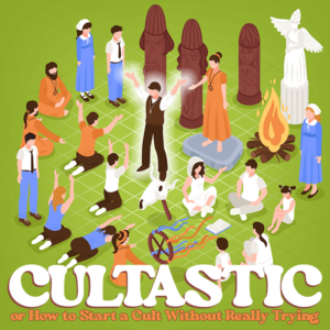 Cultastic, or How to Start a Cult Without Really Trying